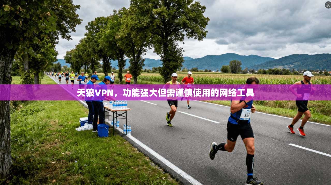 天狼VPN，功能强大但需谨慎使用的网络工具