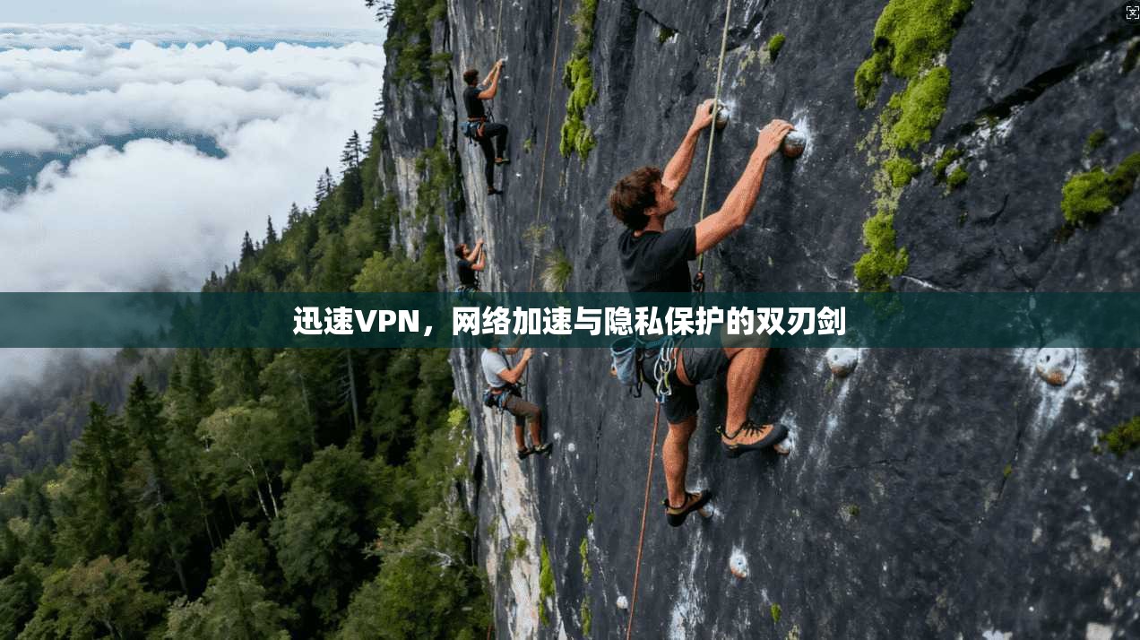 迅速VPN，网络加速与隐私保护的双刃剑