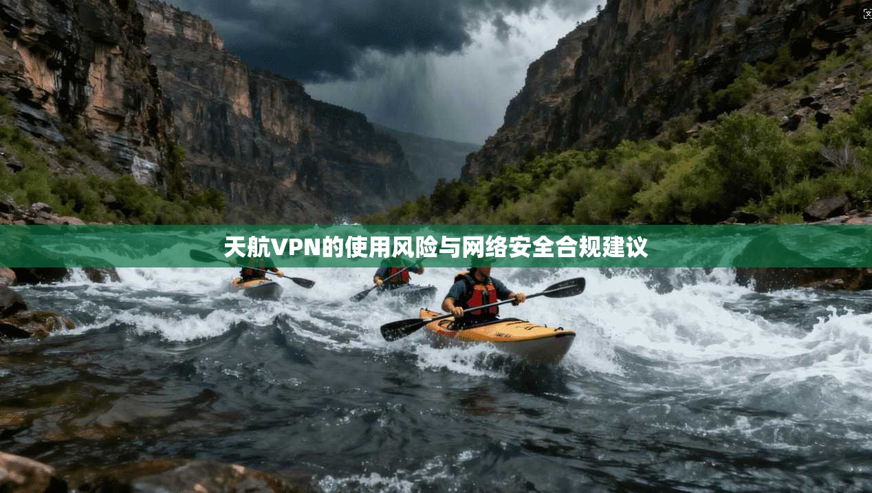 天航VPN的使用风险与网络安全合规建议