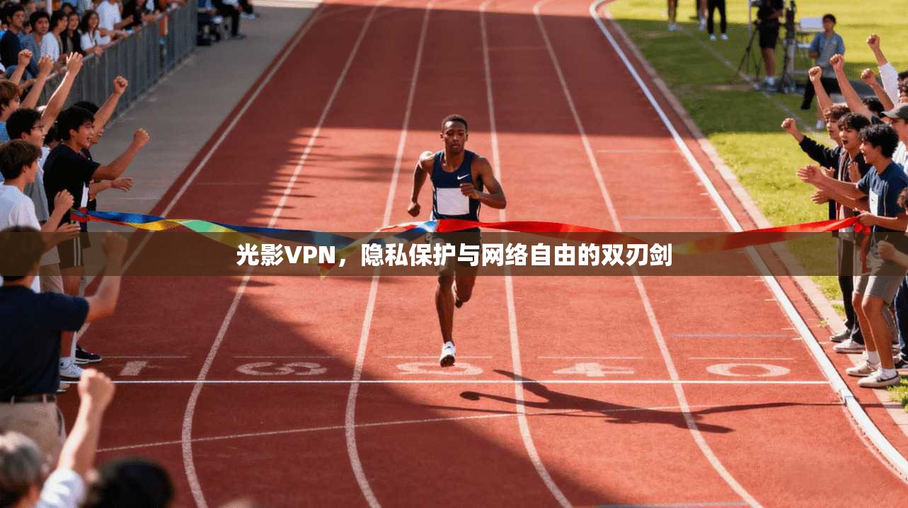 光影VPN，隐私保护与网络自由的双刃剑