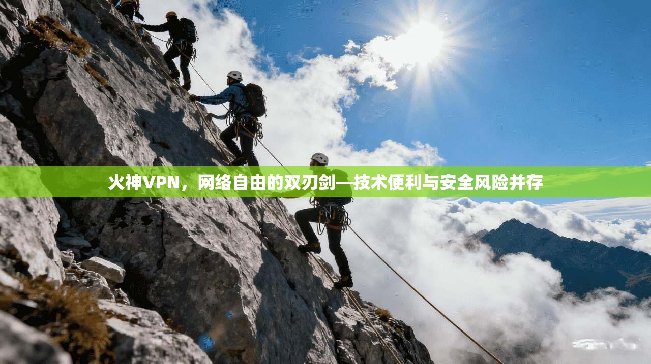 火神VPN，网络自由的双刃剑—技术便利与安全风险并存