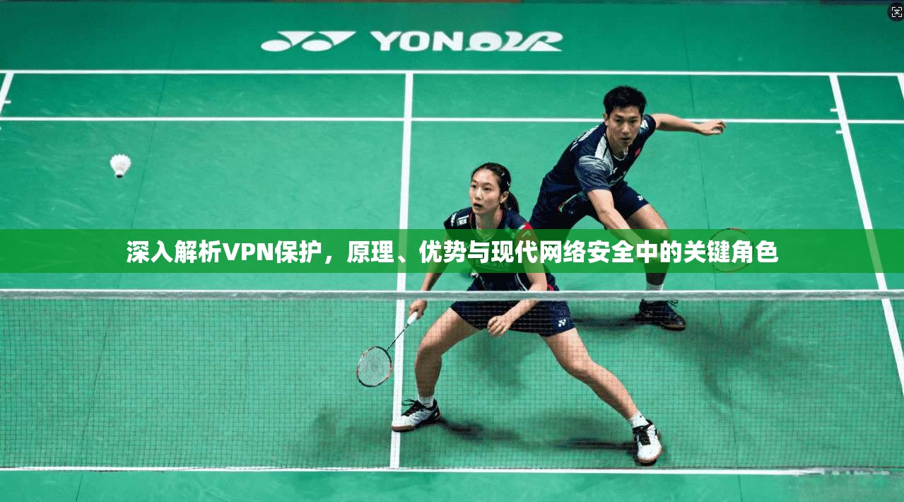 深入解析VPN保护，原理、优势与现代网络安全中的关键角色