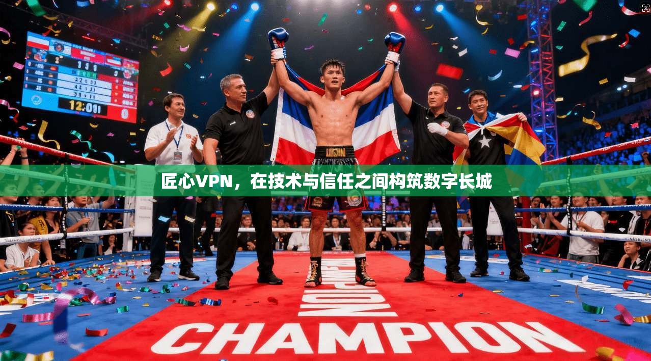 匠心VPN，在技术与信任之间构筑数字长城