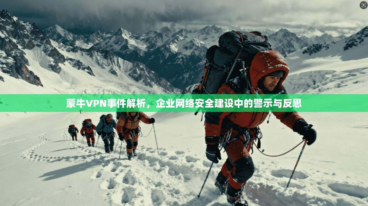 蒙牛VPN事件解析，企业网络安全建设中的警示与反思