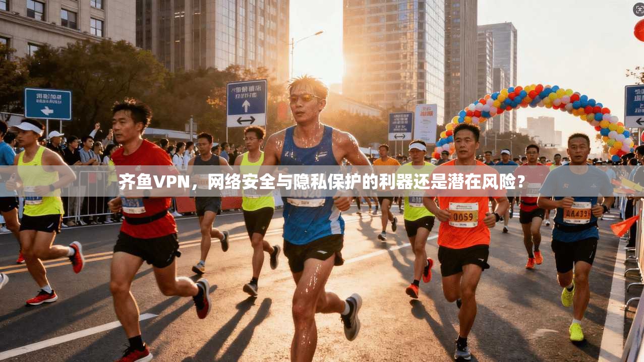 齐鱼VPN，网络安全与隐私保护的利器还是潜在风险？
