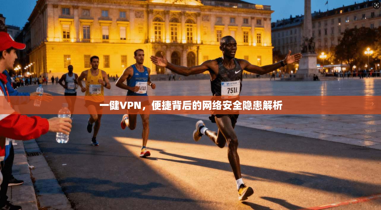 一健VPN，便捷背后的网络安全隐患解析