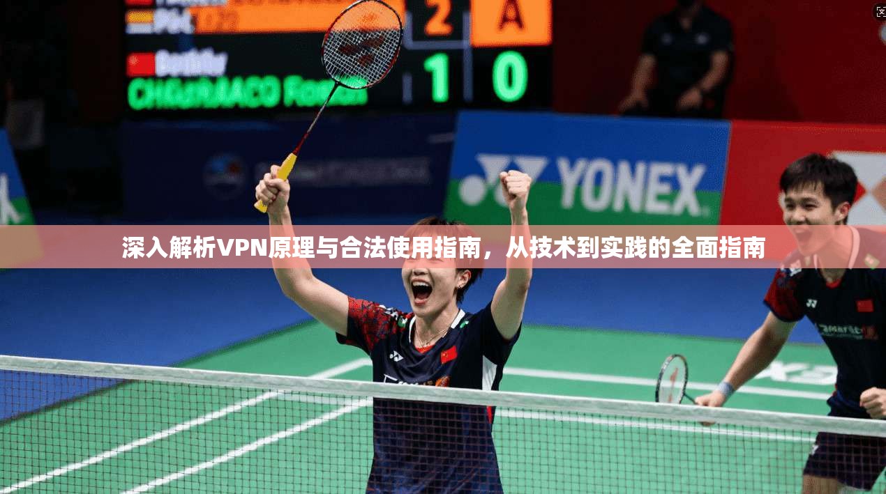 深入解析VPN原理与合法使用指南，从技术到实践的全面指南