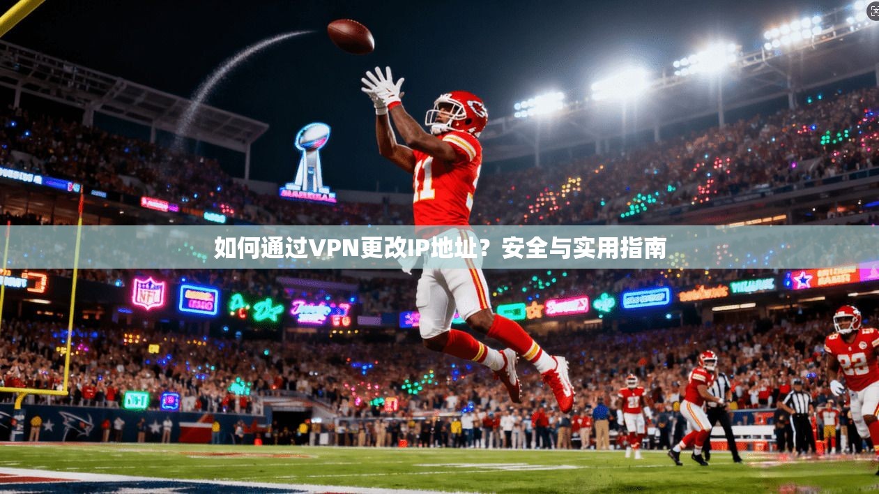 如何通过VPN更改IP地址？安全与实用指南