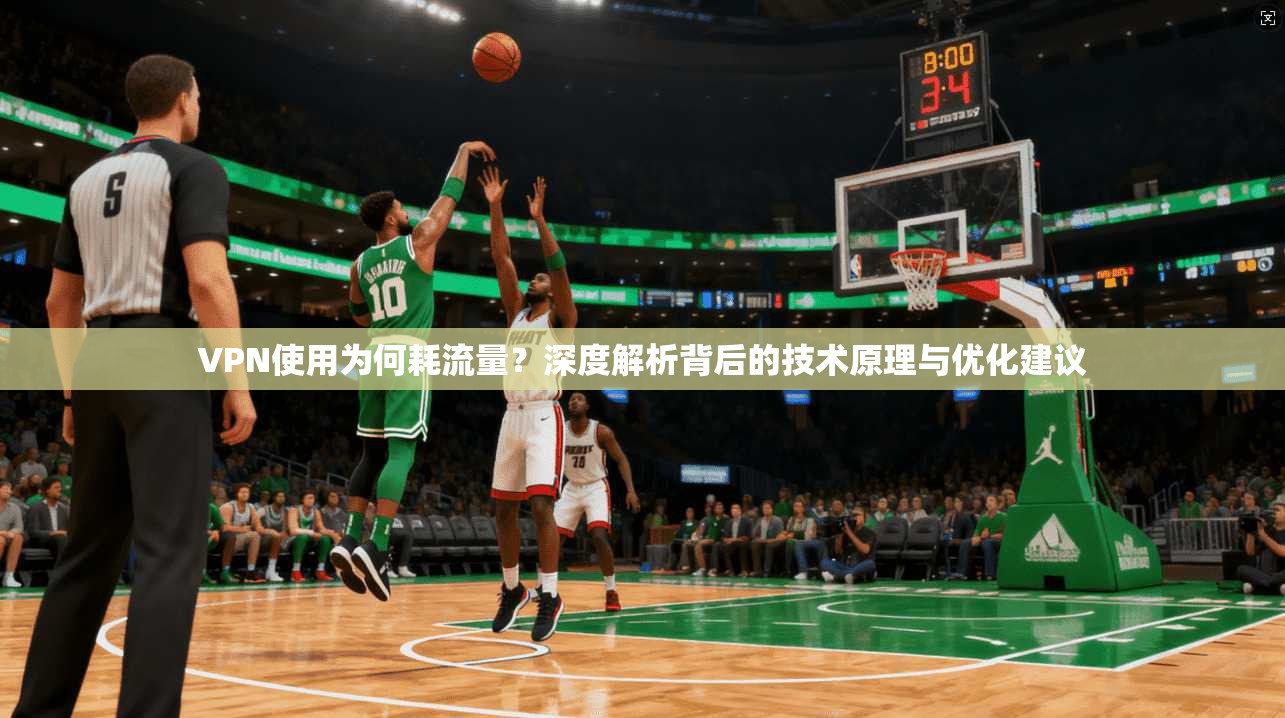 VPN使用为何耗流量？深度解析背后的技术原理与优化建议