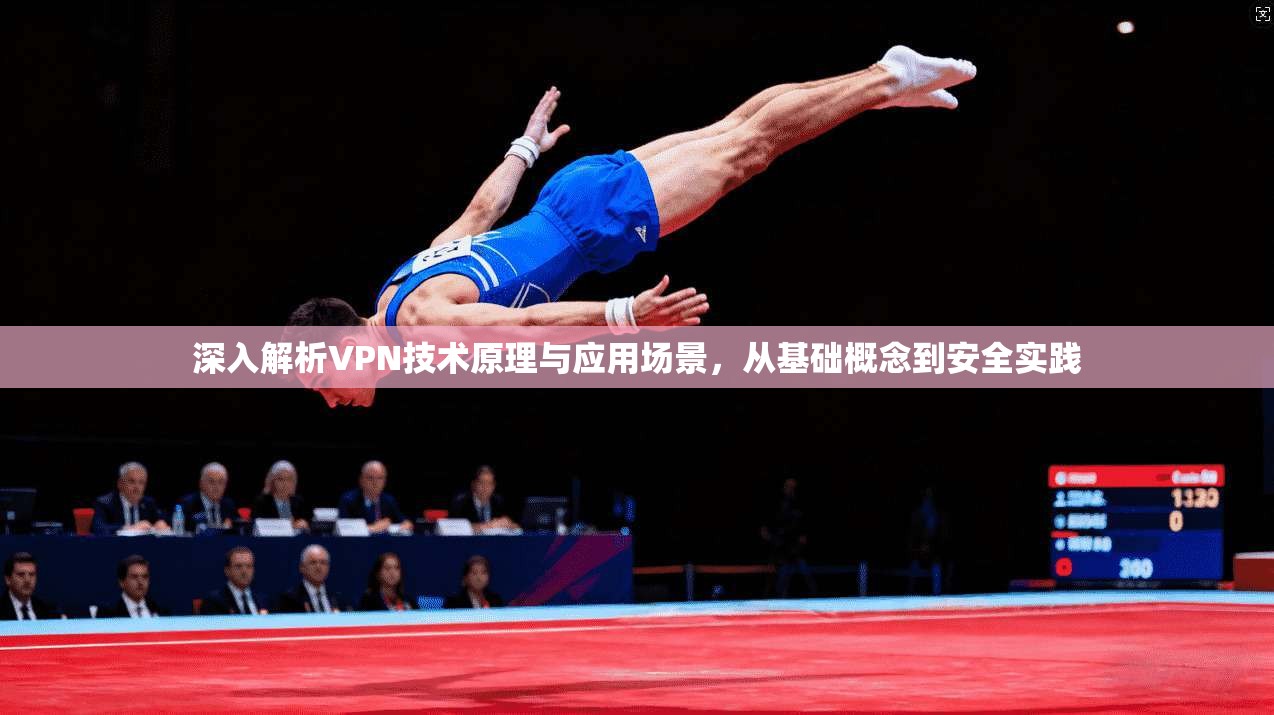 深入解析VPN技术原理与应用场景，从基础概念到安全实践