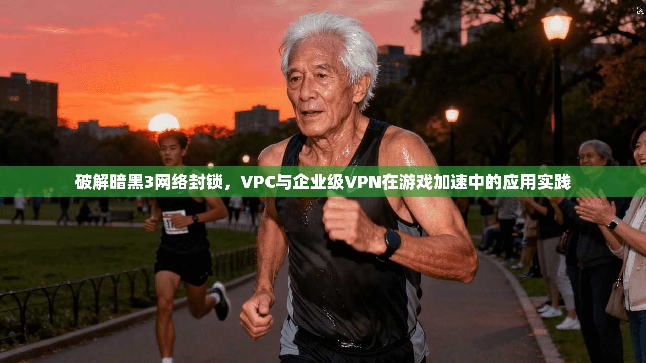 破解暗黑3网络封锁，VPC与企业级VPN在游戏加速中的应用实践