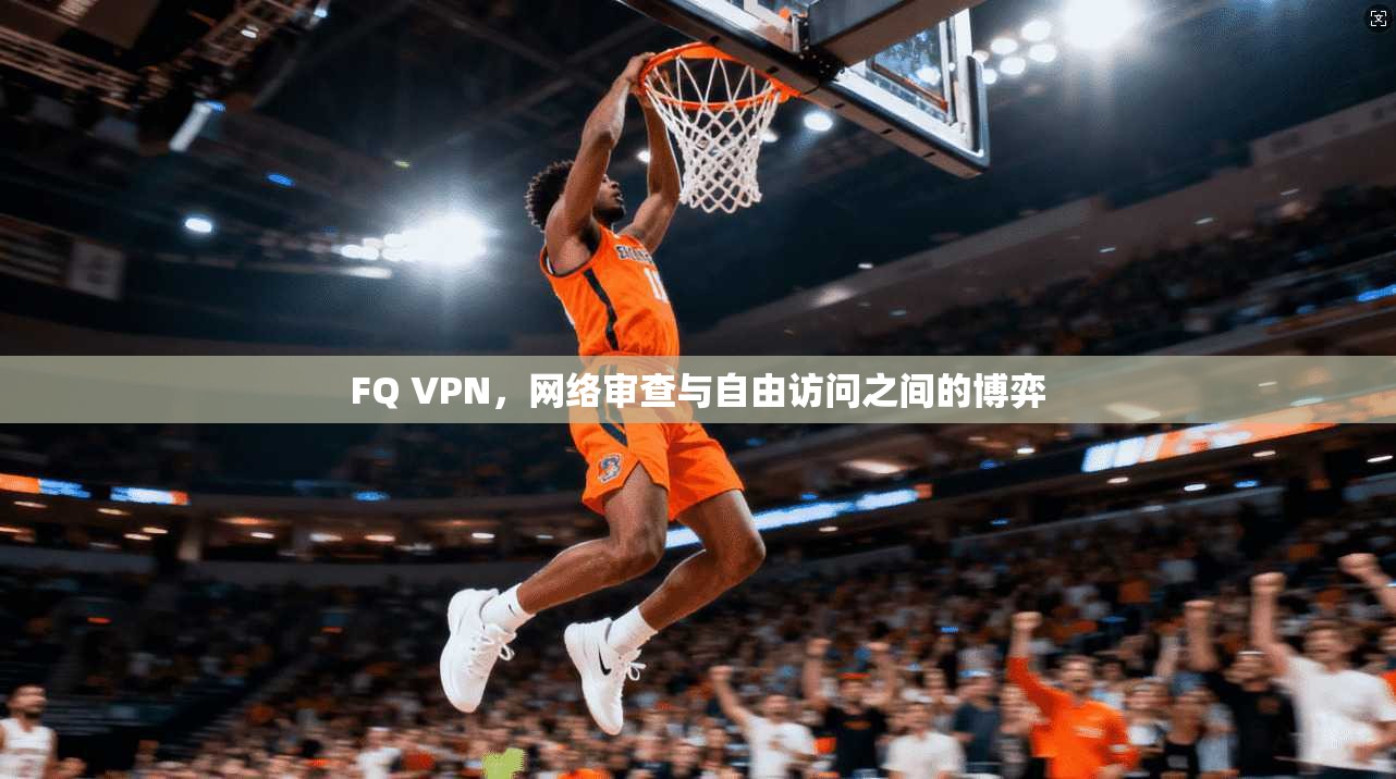 FQ VPN，网络审查与自由访问之间的博弈