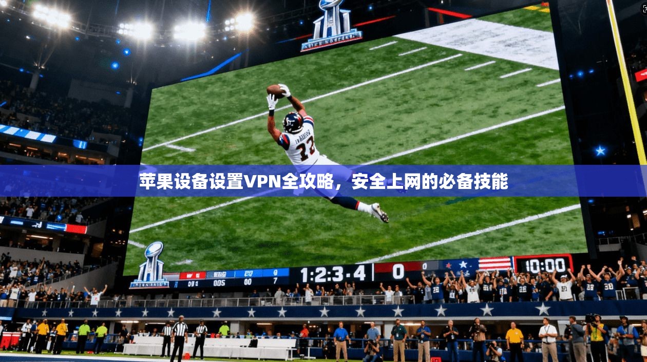 苹果设备设置VPN全攻略，安全上网的必备技能