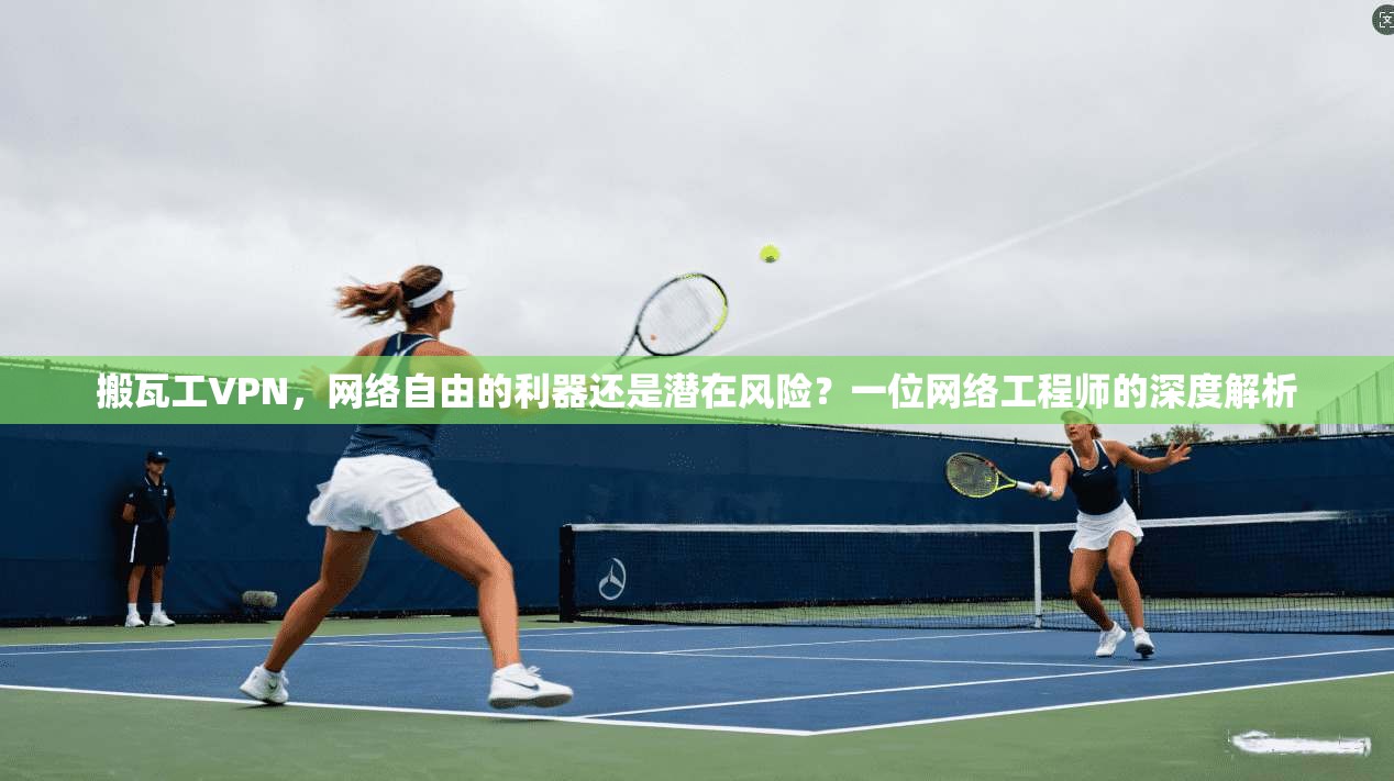 搬瓦工VPN，网络自由的利器还是潜在风险？一位网络工程师的深度解析