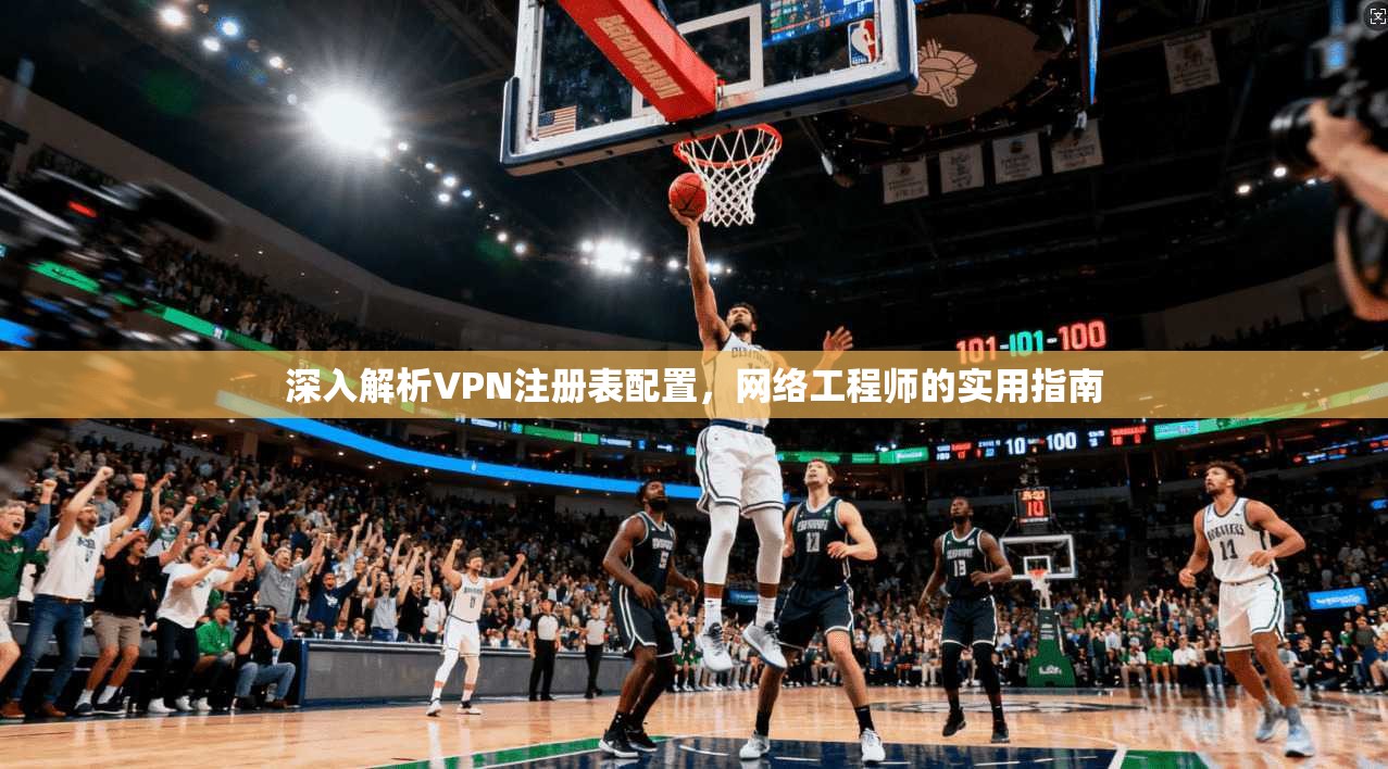 深入解析VPN注册表配置，网络工程师的实用指南
