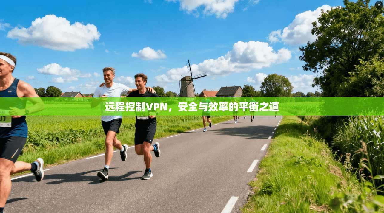 远程控制VPN，安全与效率的平衡之道