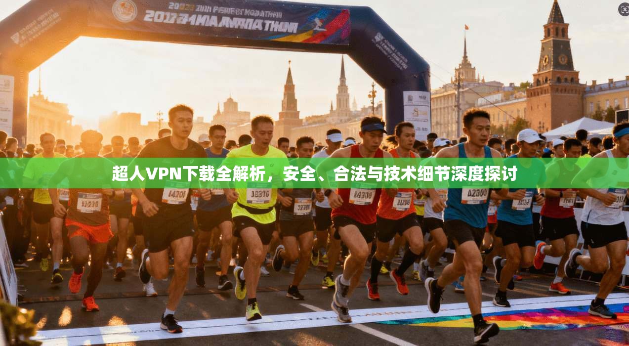 超人VPN下载全解析，安全、合法与技术细节深度探讨