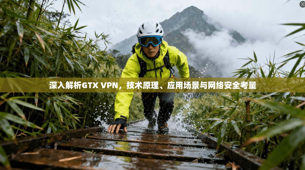 深入解析GTX VPN，技术原理、应用场景与网络安全考量