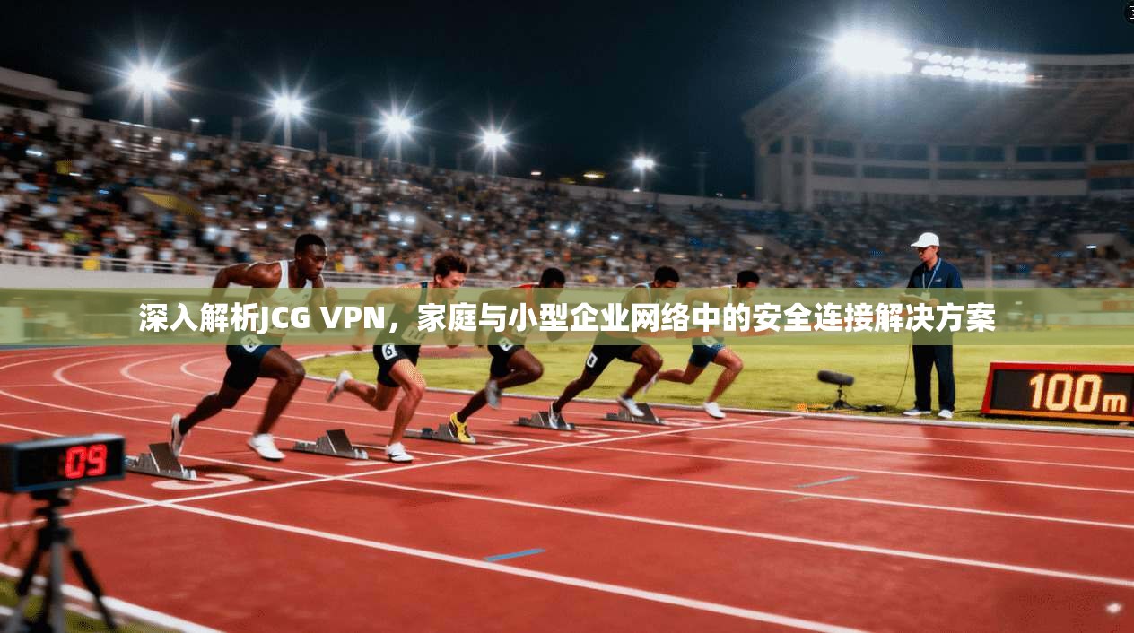 深入解析JCG VPN，家庭与小型企业网络中的安全连接解决方案