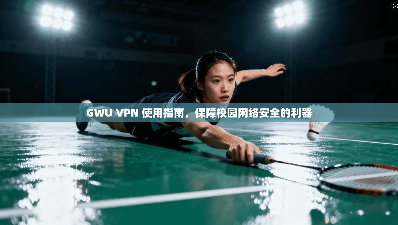 GWU VPN 使用指南，保障校园网络安全的利器