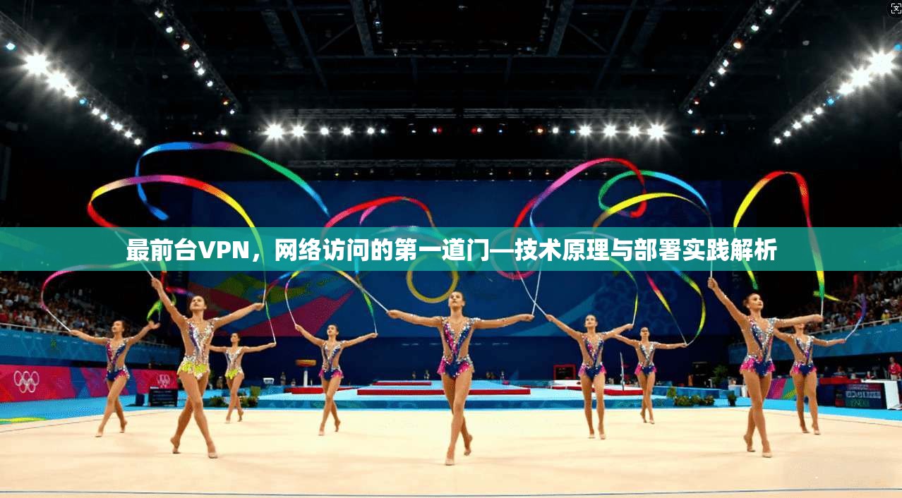 最前台VPN，网络访问的第一道门—技术原理与部署实践解析