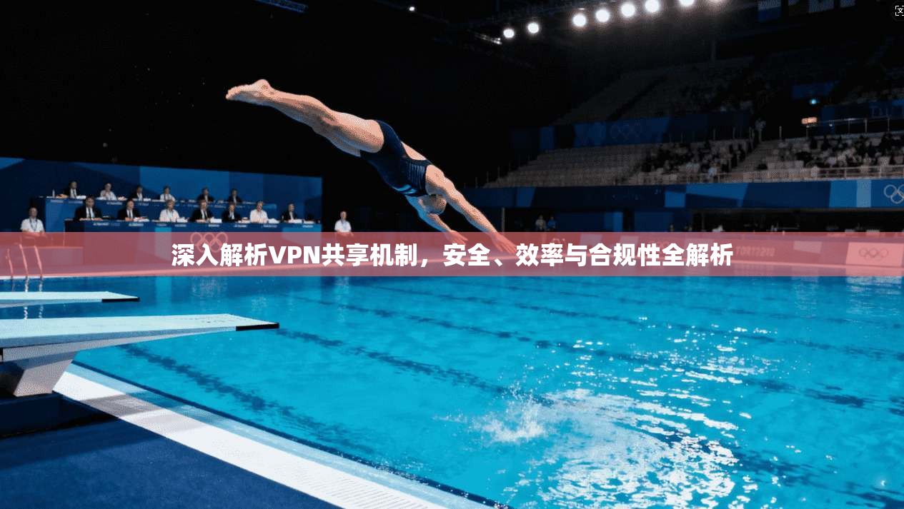 深入解析VPN共享机制，安全、效率与合规性全解析