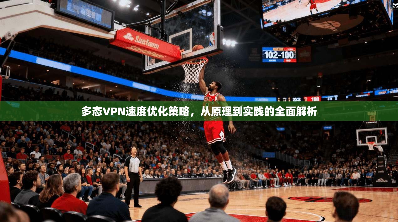 多态VPN速度优化策略，从原理到实践的全面解析