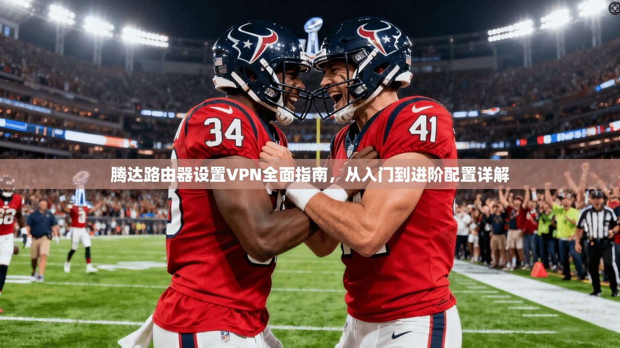 腾达路由器设置VPN全面指南，从入门到进阶配置详解