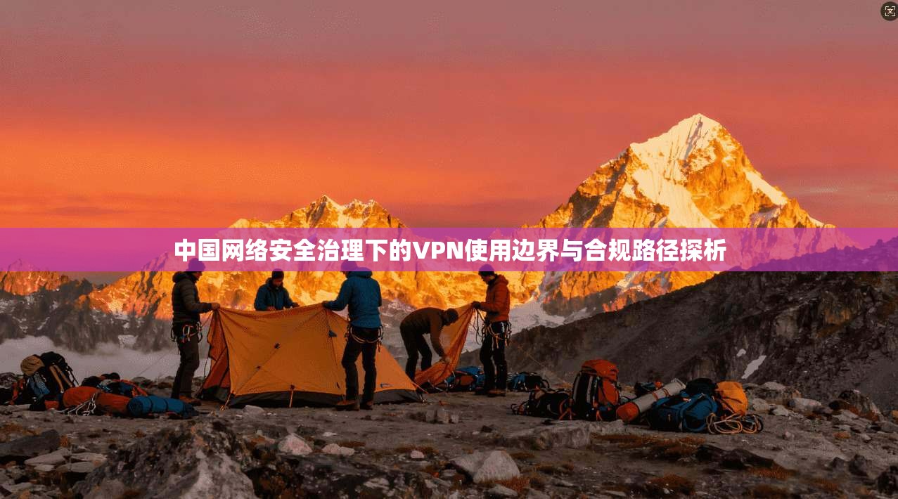 中国网络安全治理下的VPN使用边界与合规路径探析