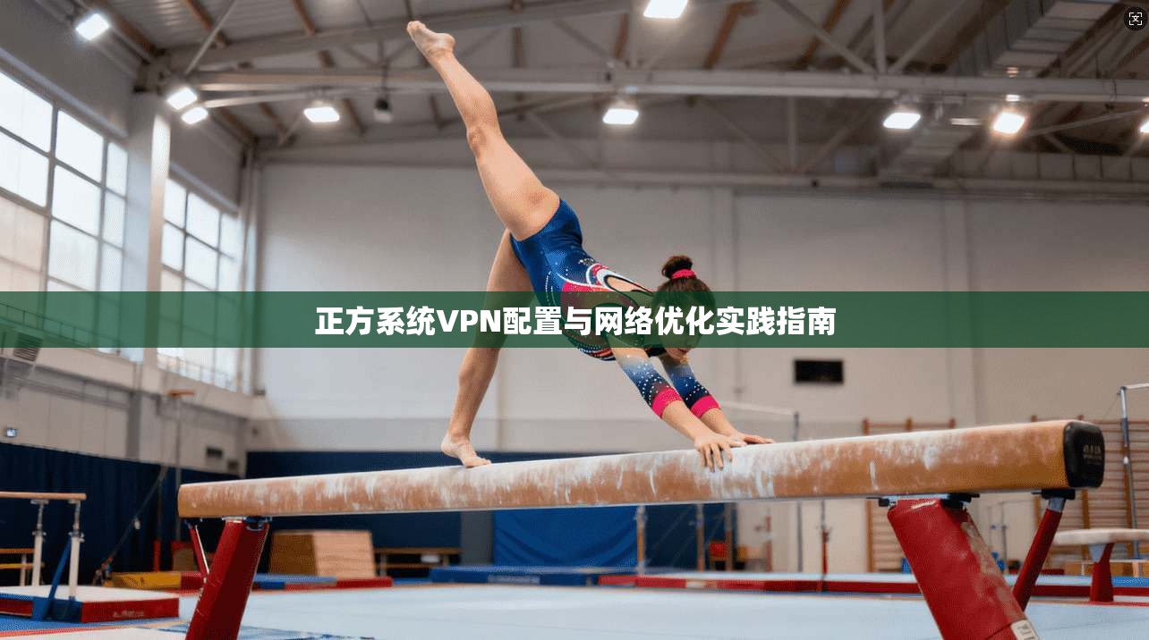 正方系统VPN配置与网络优化实践指南