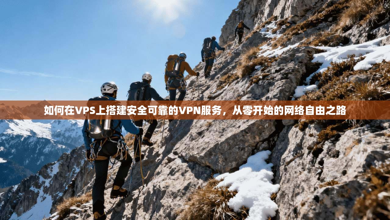 如何在VPS上搭建安全可靠的VPN服务，从零开始的网络自由之路