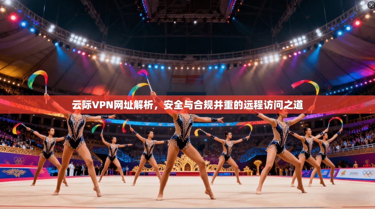 云际VPN网址解析，安全与合规并重的远程访问之道