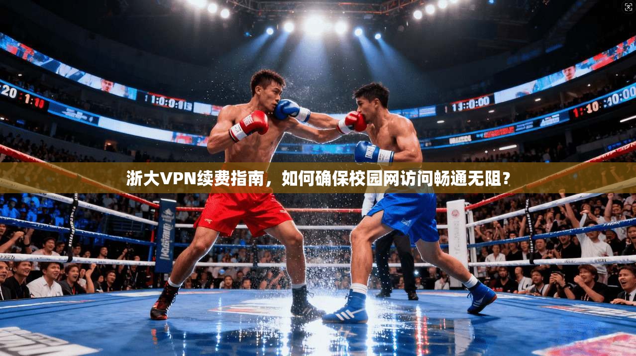 浙大VPN续费指南，如何确保校园网访问畅通无阻？