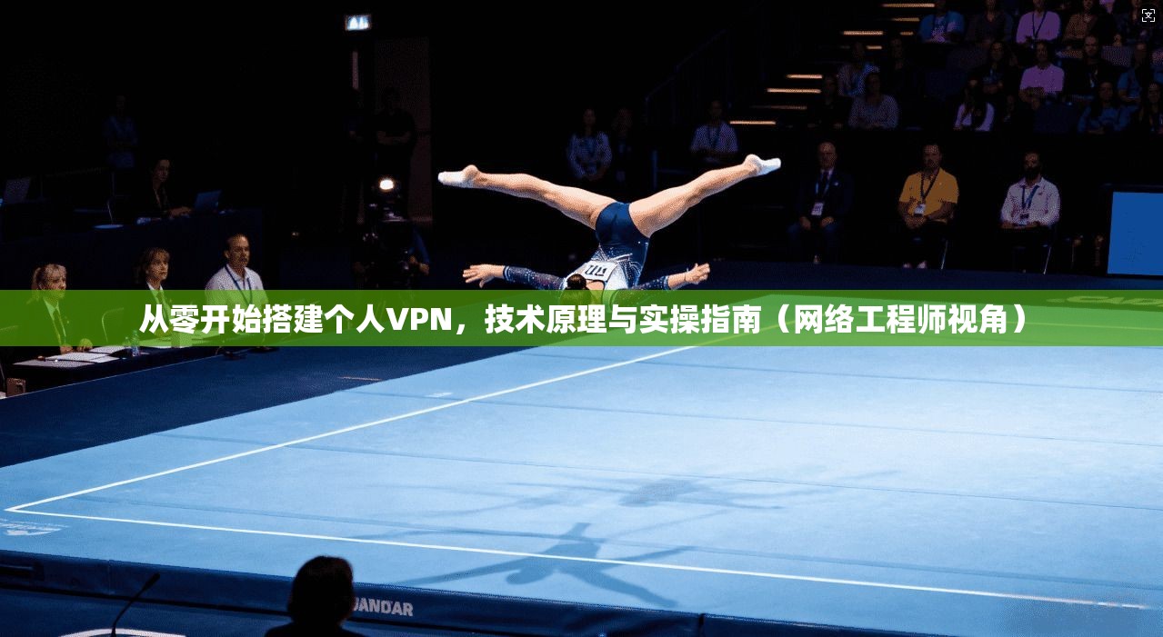 从零开始搭建个人VPN，技术原理与实操指南（网络工程师视角）