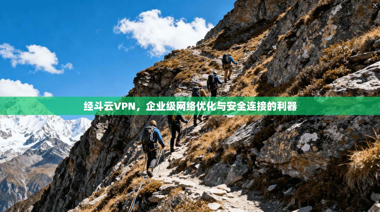 经斗云VPN，企业级网络优化与安全连接的利器