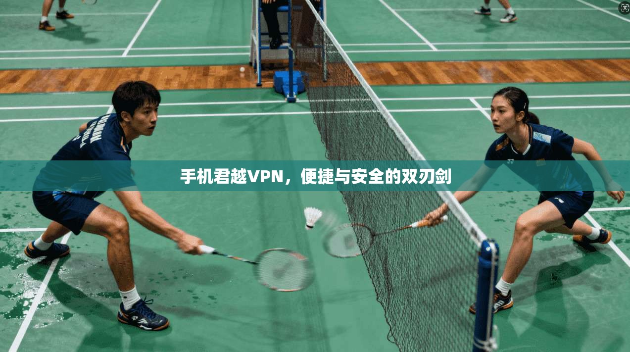 手机君越VPN，便捷与安全的双刃剑