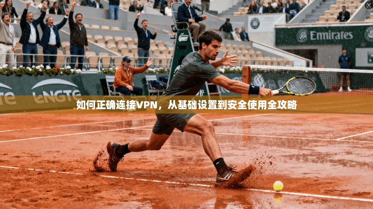 如何正确连接VPN，从基础设置到安全使用全攻略
