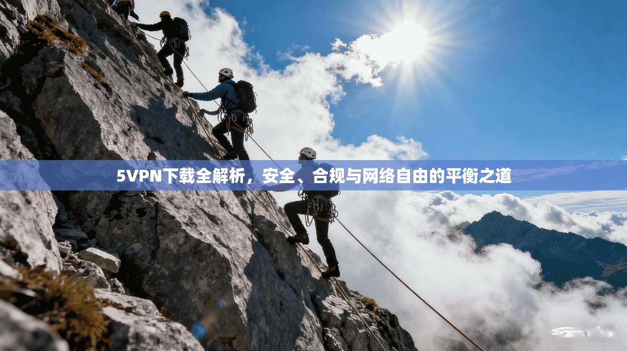 5VPN下载全解析，安全、合规与网络自由的平衡之道