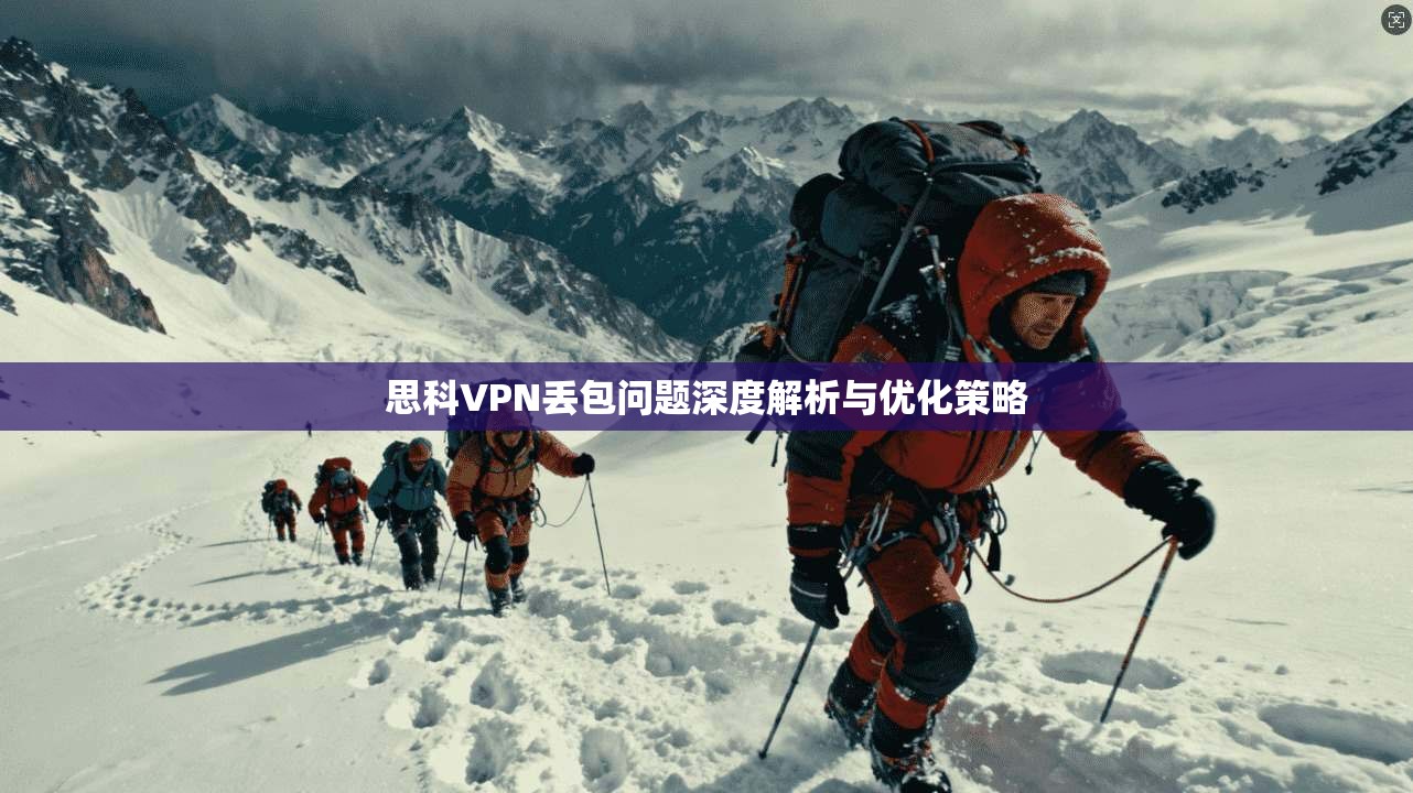思科VPN丢包问题深度解析与优化策略