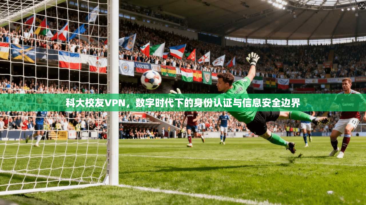 科大校友VPN，数字时代下的身份认证与信息安全边界