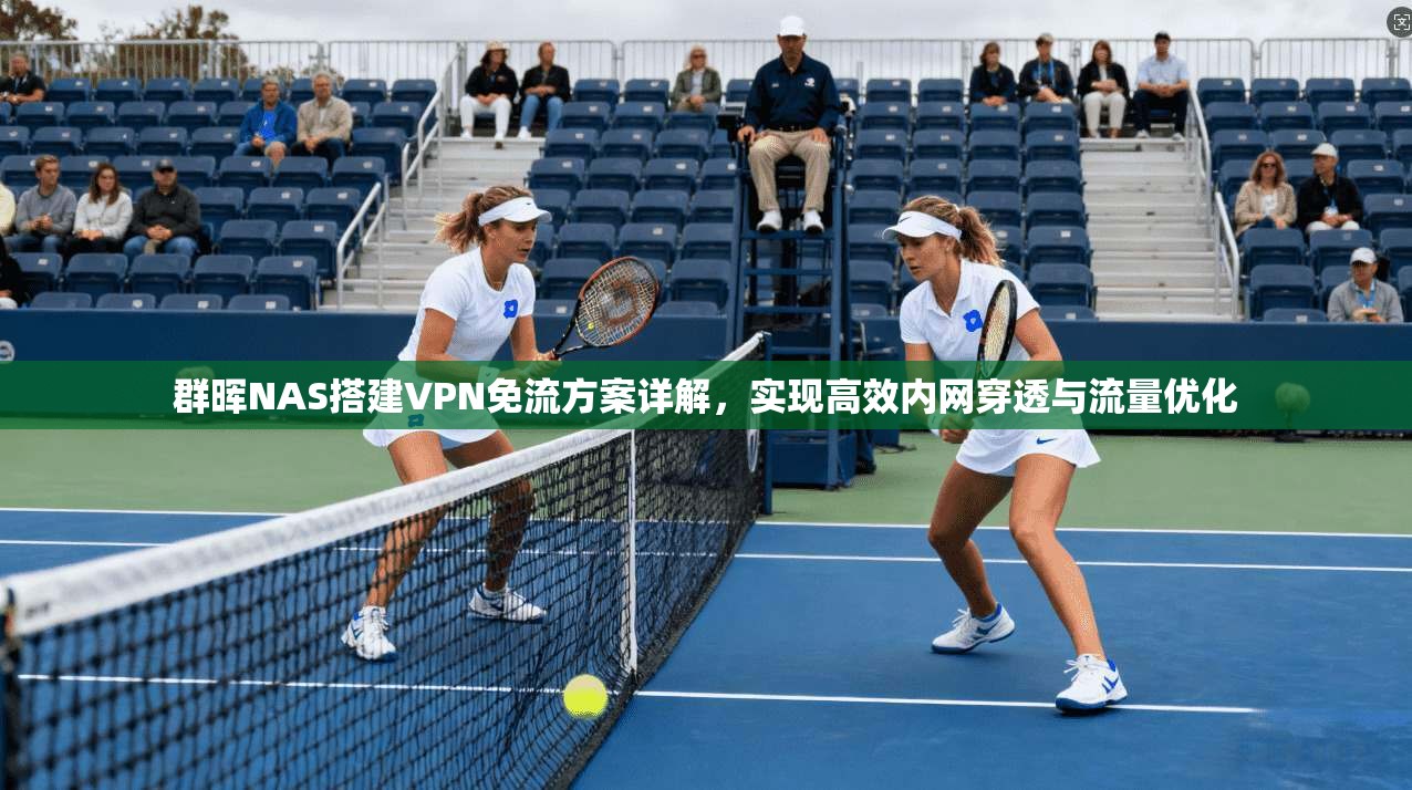 群晖NAS搭建VPN免流方案详解，实现高效内网穿透与流量优化