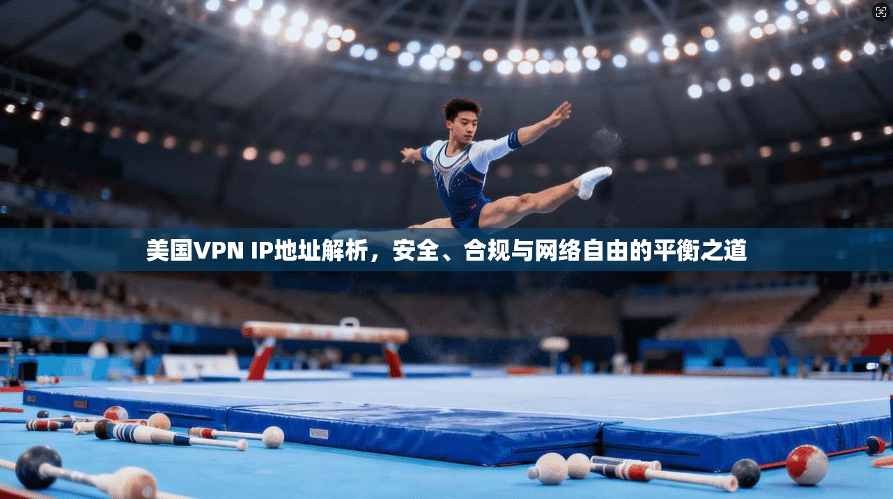 美国VPN IP地址解析，安全、合规与网络自由的平衡之道