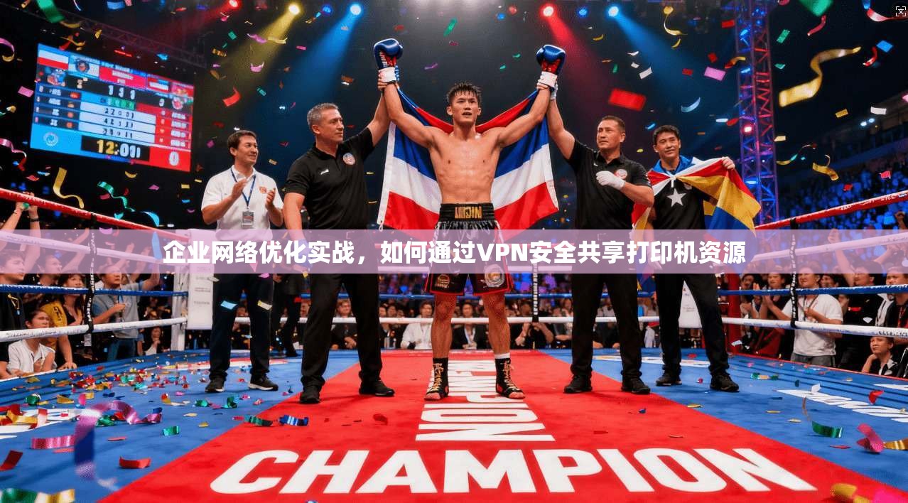 企业网络优化实战，如何通过VPN安全共享打印机资源
