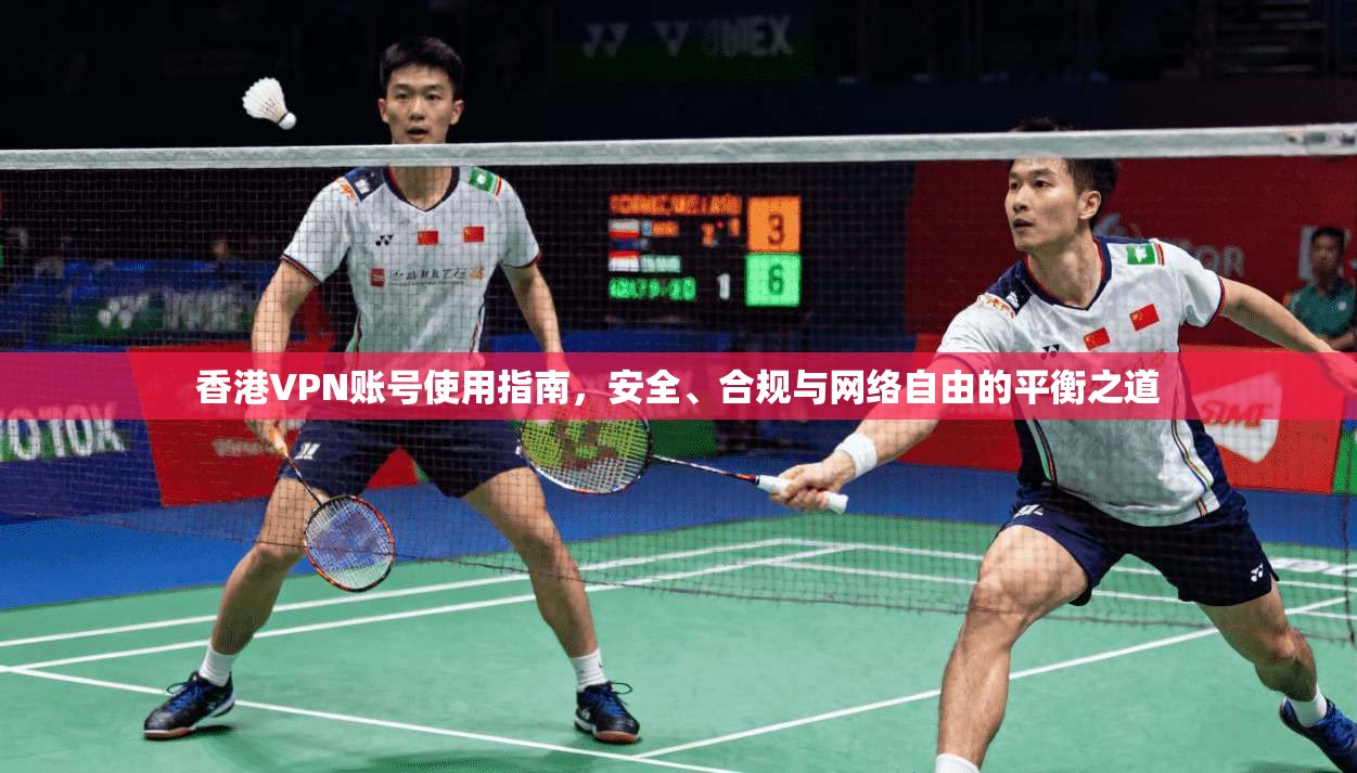 香港VPN账号使用指南，安全、合规与网络自由的平衡之道