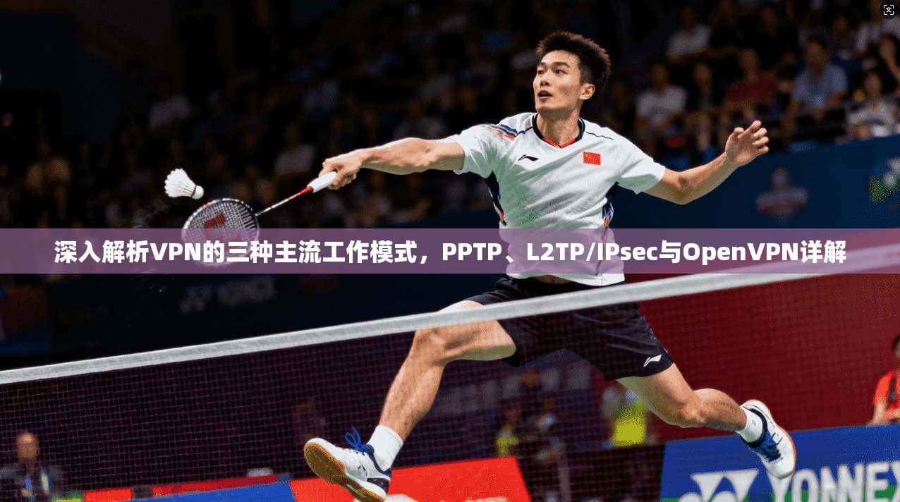 深入解析VPN的三种主流工作模式，PPTP、L2TP/IPsec与OpenVPN详解