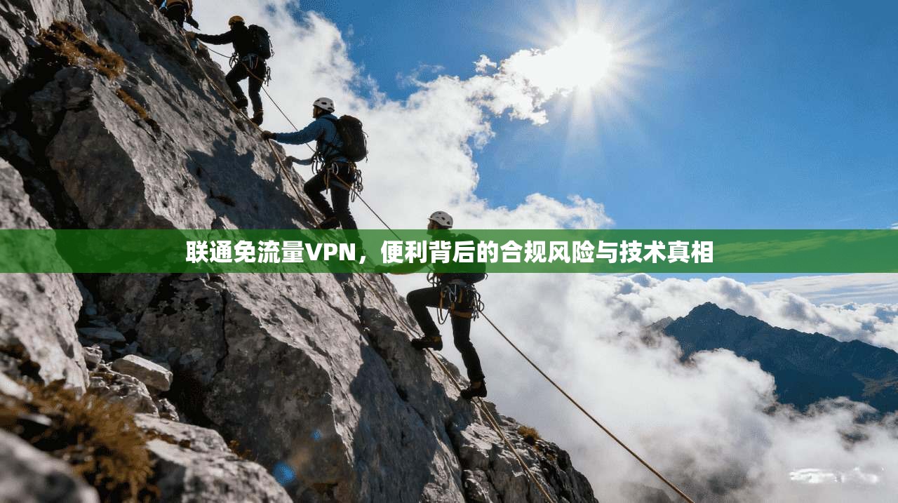 联通免流量VPN，便利背后的合规风险与技术真相