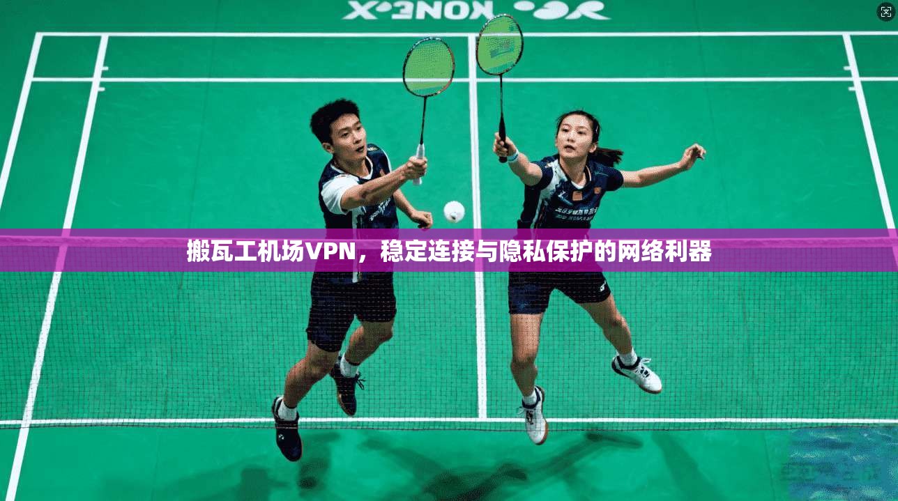 搬瓦工机场VPN，稳定连接与隐私保护的网络利器