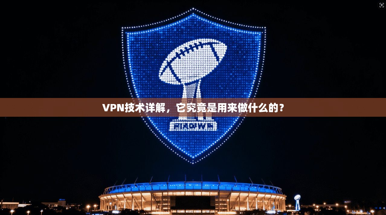 VPN技术详解，它究竟是用来做什么的？