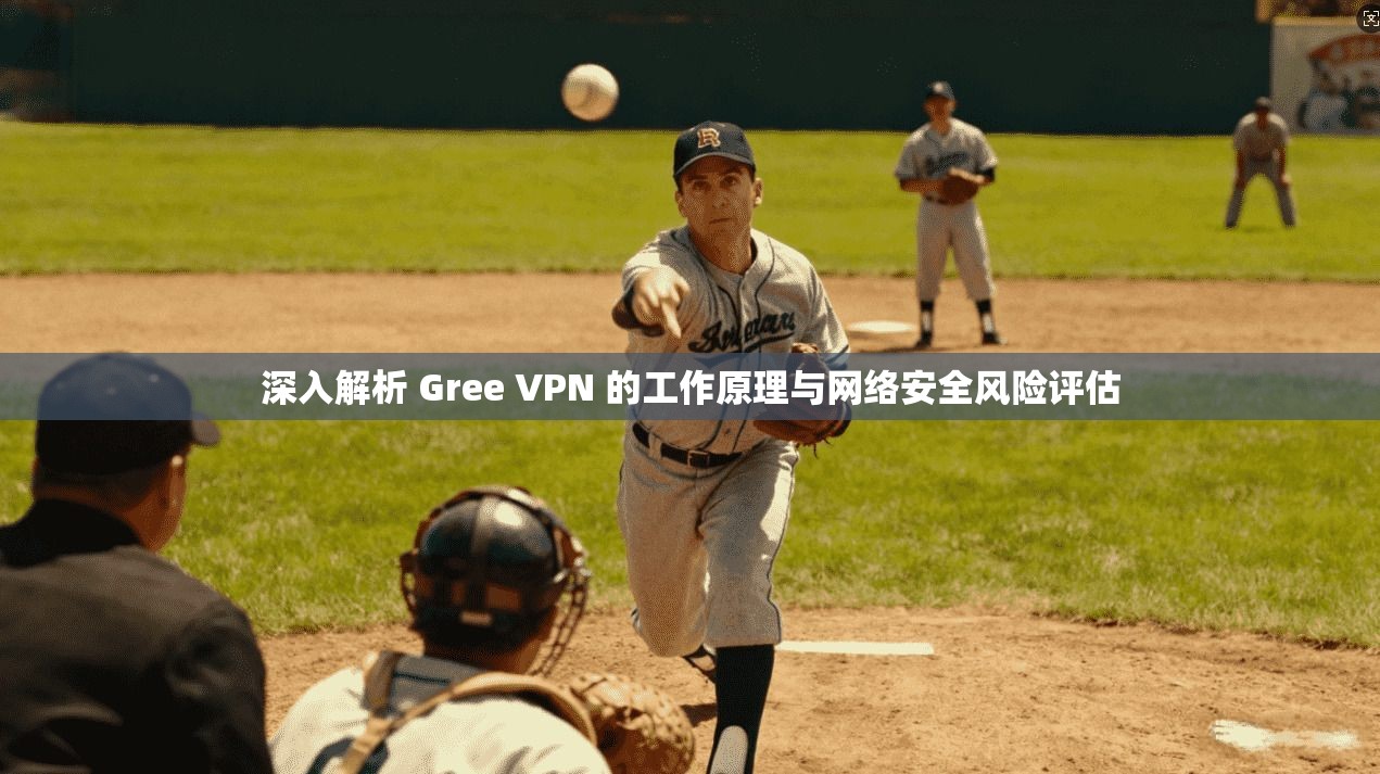 深入解析 Gree VPN 的工作原理与网络安全风险评估