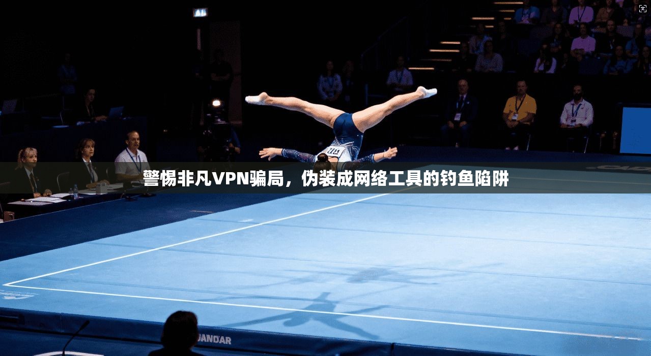 警惕非凡VPN骗局，伪装成网络工具的钓鱼陷阱